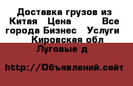 CARGO Доставка грузов из Китая › Цена ­ 100 - Все города Бизнес » Услуги   . Кировская обл.,Луговые д.